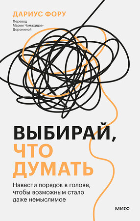 Эксмо Дариус Фору "Выбирай, что думать. Навести порядок в голове, чтобы возможным стало даже немыслимое" 362127 978-5-00214-363-4 