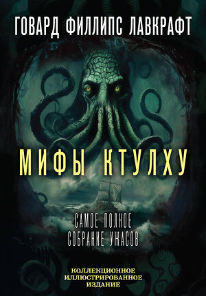 Эксмо Говард Филлипс Лавкрафт "Мифы Ктулху. Самое полное собрание ужасов" 362133 978-5-907363-42-7 