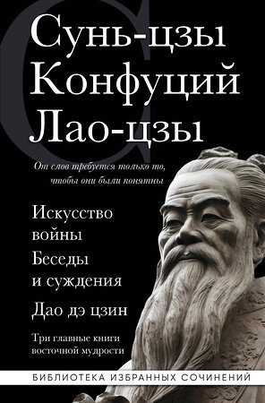 Эксмо Сунь-цзы, Конфуций, Лао-цзы "Искусство войны. Беседы и суждения. Дао дэ цзин. Три главные книги восточной мудрости" 362193 978-5-04-194785-9 