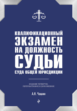 Эксмо А. Н. Чашин "Квалификационный экзамен на должность судьи суда общей юрисдикции. 4-е издание, переработанное и дополненное" 363397 978-5-04-121179-0 