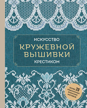 Эксмо "Искусство кружевной вышивки крестиком. Более 20 изысканных японских мотивов" 363654 978-5-04-178748-6 