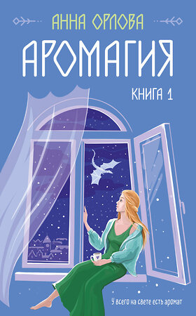 Эксмо Анна Орлова "Аромагия. Книга 1" 363687 978-5-04-184329-8 