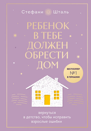 Эксмо Стефани Шталь "Ребенок в тебе должен обрести дом. Вернуться в детство, чтобы исправить взрослые ошибки. Подарочное издание + стикерпак от опрокинутый лес" 363749 978-5-04-189787-1 