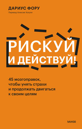 Эксмо Дариус Фору "Рискуй и действуй! 45 мозгоправок, чтобы унять страхи и продолжать двигаться к своим целям" 363822 978-5-00214-442-6 