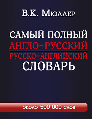 АСТ В.К. Мюллер "Самый полный англо-русский русско-английский словарь с современной транскрипцией: около 500 000 слов" 364422 978-5-17-084106-6 