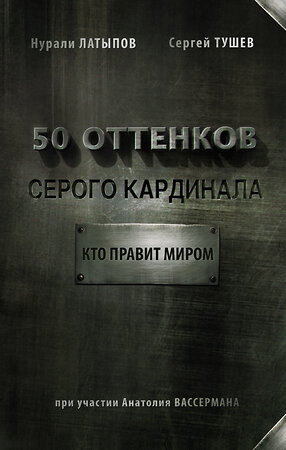 АСТ Латыпов Н.Н., Вассерман А.А. "50 оттенков серого кардинала: кто правит миром" 364451 978-5-17-084860-7 