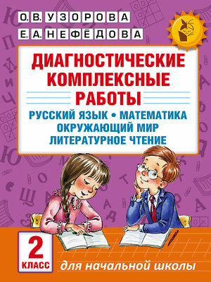 АСТ Узорова О.В., Нефёдова Е.А. "Диагностические комплексные работы. Русский язык. Математика. Окружающий мир. Литературное чтение. 2 класс" 365165 978-5-17-099187-7 