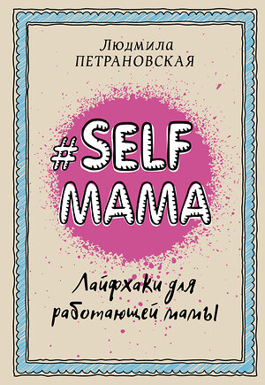 АСТ Петрановская Л.В. "Selfmama. Лайфхаки для работающей мамы" 365168 978-5-17-099196-9 