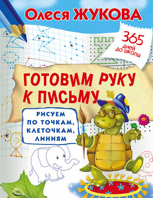 АСТ Олеся Жукова "Готовим руку к письму: рисуем по точкам, клеточкам, линиям" 365344 978-5-17-100517-7 