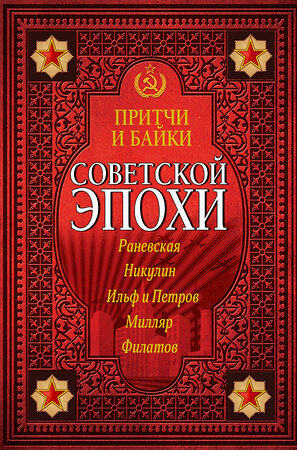 АСТ Ильф И.А., Петров Е.П., Макарова И.В., Никулин Ю.В., Зеленая Р.В., Филатов Л., Милляр Г.Ф. "Притчи и байки советской эпохи" 365426 978-5-17-101325-7 