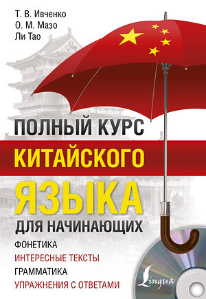 АСТ Т.В.Ивченко,  О.М.Мазо, Ли Тао "Полный курс китайского языка для начинающих + CD" 365439 978-5-17-101438-4 