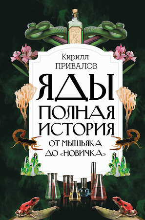 АСТ Привалов К.Б. "Яды: Полная история. От мышьяка до "Новичка"" 365856 978-5-17-135799-3 