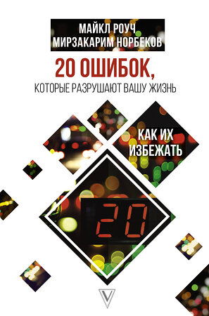 АСТ Роуч Майкл, Норбеков Мирзакарим "20 ошибок, которые разрушают вашу жизнь, и как их избежать" 365923 978-5-17-105761-9 