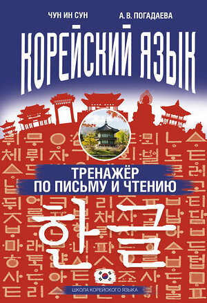 АСТ Чун Ин Сун, А. В. Погадаева "Корейский язык. Тренажёр по письму и чтению" 366117 978-5-17-982630-9 