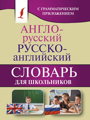 АСТ . "Англо-русский. Русско-английский словарь для школьников с грамматическим приложением" 366399 978-5-17-106167-8 