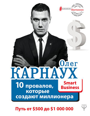 АСТ Олег Карнаух "10 провалов, которые создают миллионера. Путь от $500 до $1 000 000" 366511 978-5-17-106845-5 