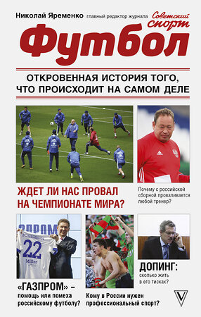 АСТ Яременко Н.Н. "Футбол: откровенная история того, что происходит на самом деле" 366578 978-5-17-107063-2 