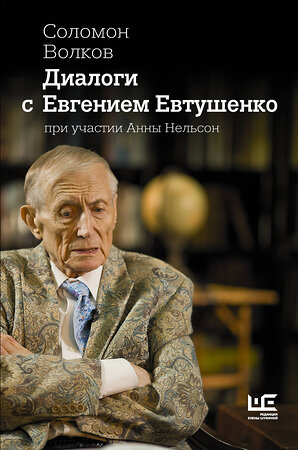 АСТ Соломон Волков, Анна Нельсон "Диалоги с Евгением Евтушенко" 366764 978-5-17-107768-6 