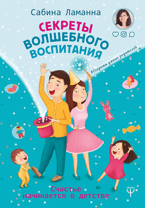 АСТ Сабина Ламанна "Секреты волшебного воспитания. Счастье начинается в детстве" 366923 978-5-17-108629-9 