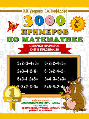 АСТ Узорова О.В., Нефёдова Е.А. "3000 примеров по математике. 1 класс. Цепочки примеров. Счёт в пределах 20" 366948 978-5-17-108641-1 