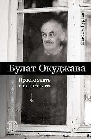 АСТ Гуреев М.А. "Булат Окуджава. Просто знать, и с этим жить" 366954 978-5-17-108623-7 