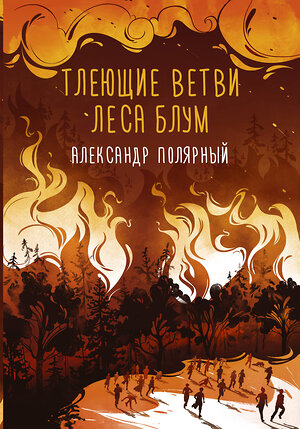 АСТ Александр Полярный "Тлеющие ветви леса Блум" 366963 978-5-17-123456-0 