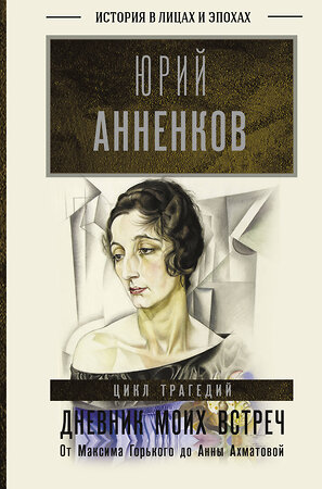 АСТ Анненков Ю.П. "Дневник моих встреч. Цикл трагедий. От Максима Горького до Анны Ахматовой" 367290 978-5-17-110143-5 