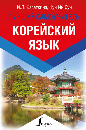 АСТ Касаткина И.Л., Чун Ин Сун "Корейский язык. Лучший самоучитель" 367562 978-5-17-111205-9 