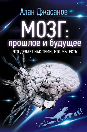 АСТ Алан Джасанов "Мозг: прошлое и будущее. Что делает нас теми, кто мы есть" 367784 978-5-17-117010-3 