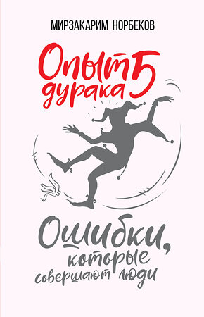 АСТ Норбеков М.С. "Опыт дурака 5: ошибки, которые совершают люди" 367806 978-5-17-112084-9 