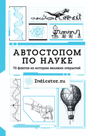 АСТ Indicator.ru "Автостопом по науке : 70 фактов из истории великих открытий" 368002 978-5-17-112689-6 