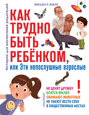 АСТ Новак Николета "Как трудно быть ребенком, или Эти непослушные взрослые" 368370 978-5-17-113990-2 