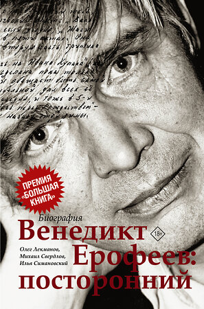 АСТ Олег Лекманов, Михаил Свердлов, Илья Симановский "Венедикт Ерофеев: посторонний" 368430 978-5-17-114195-0 