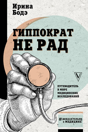 АСТ Бодэ И. "Гиппократ не рад. Путеводитель в мире медицинских исследований" 368451 978-5-17-114267-4 