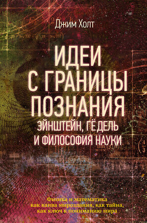 АСТ Джим Холт "Идеи с границы познания. Эйнштейн, Гёдель и философия науки" 368740 978-5-17-115193-5 