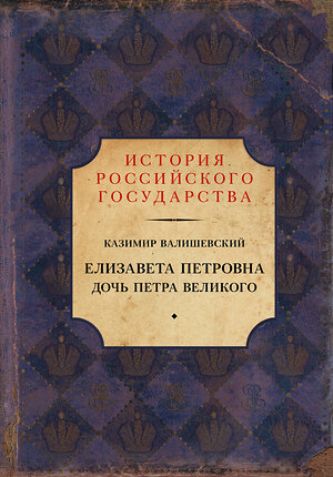 АСТ Казимир Валишевский "Елизавета Петровна. Дочь Петра Великого" 368742 978-5-17-115210-9 