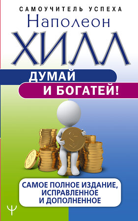 АСТ Наполеон Хилл "Думай и богатей! Самое полное издание, исправленное и дополненное" 368926 978-5-17-115974-0 