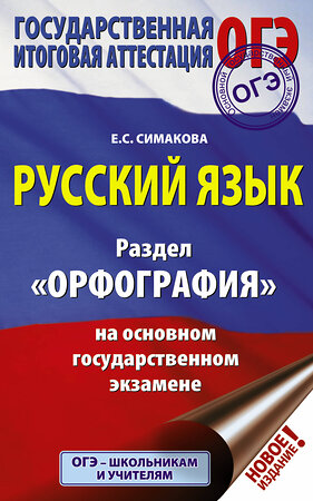 АСТ Симакова Е.С. "ОГЭ. Русский язык. Раздел "Орфография" на основном государственном экзамене" 369203 978-5-17-116703-5 