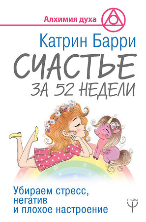 АСТ Катрин Барри "Счастье за 52 недели. Убираем стресс, негатив и плохое настроение" 369800 978-5-17-118529-9 