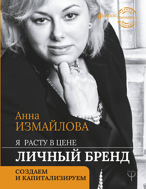 АСТ Анна Измайлова "Я расту в цене. Личный бренд. Создаем и капитализируем" 370012 978-5-17-120042-8 