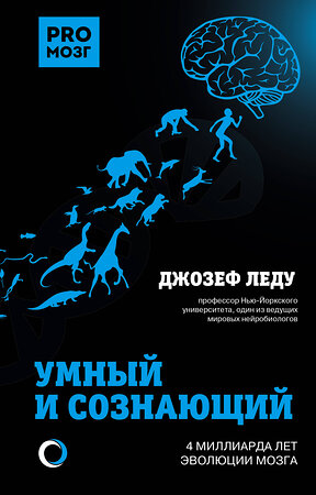 АСТ Леду Джозеф "Умный и сознающий. 4 миллиарда лет эволюции мозга" 370211 978-5-17-119674-5 