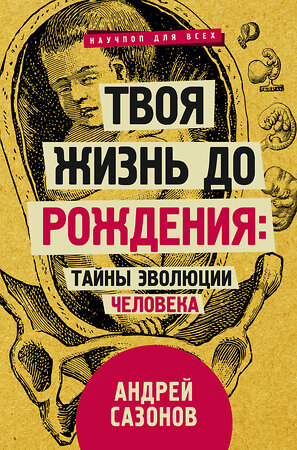 АСТ Сазонов А. "Твоя жизнь до рождения: тайны эволюции человека" 370280 978-5-17-119902-9 