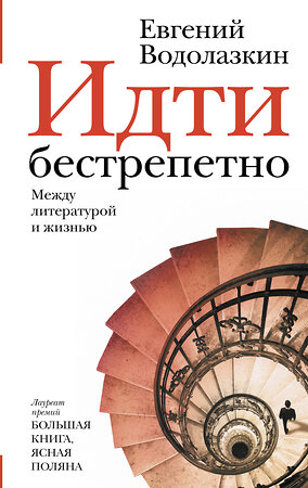 АСТ Евгений Водолазкин "Идти бестрепетно. Между литературой и жизнью" 370348 978-5-17-120118-0 