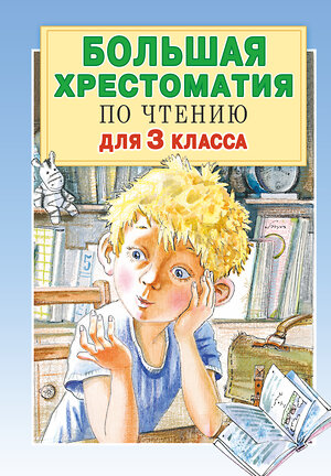 АСТ Успенский Э.Н., Александрова З.Н., Заходер Б.В. "Большая хрестоматия для 3 класса" 370430 978-5-17-120338-2 