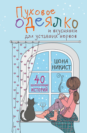 АСТ Шона Никист "Пуховое одеялко и вкусняшки для уставших нервов. 40 вдохновляющих историй." 370584 978-5-17-120660-4 