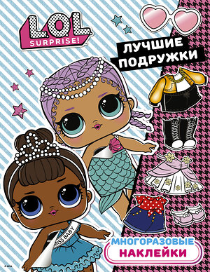 АСТ . "L.O.L. Surprise. Многоразовые наклейки. Лучшие подружки" 370784 978-5-17-121149-3 