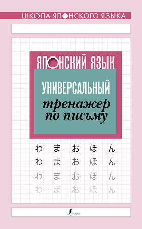 АСТ . "Японский язык. Универсальный тренажер по письму" 370802 978-5-17-121192-9 