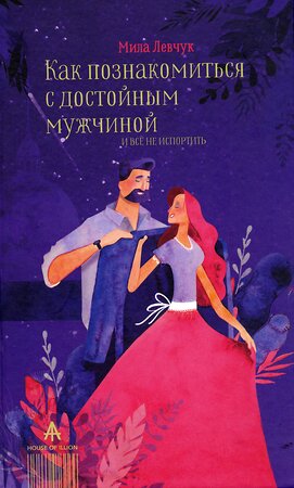 АСТ Левчук Мила "Как познакомиться с достойным мужчиной и все не испортить" 370940 978-5-6041060-9-9 