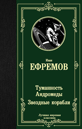 АСТ Иван Антонович Ефремов "Туманность Андромеды. Звездные корабли" 371172 978-5-17-122530-8 