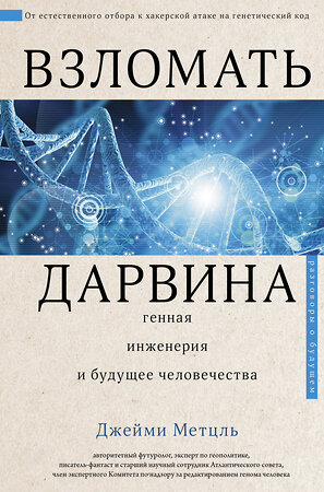 АСТ Джейми Метцль "Взломать Дарвина: генная инженерия и будущее человечества" 371301 978-5-17-122544-5 